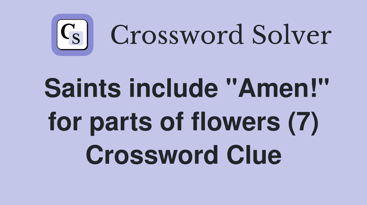 Saints include "Amen!" for parts of flowers (7) Crossword Clue